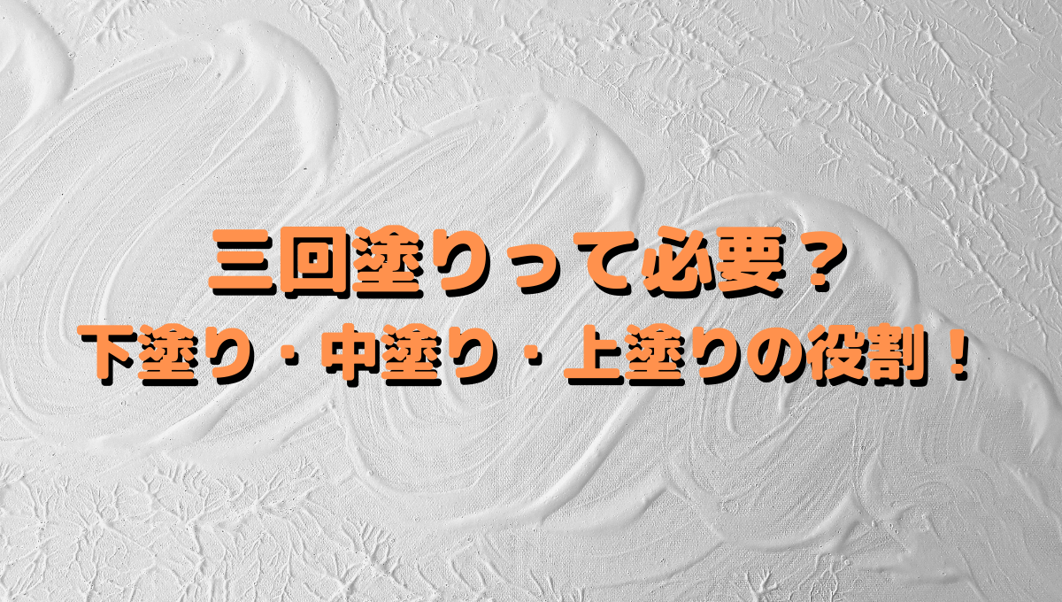三回塗りって必要?下塗り・中塗り・上塗りの役割